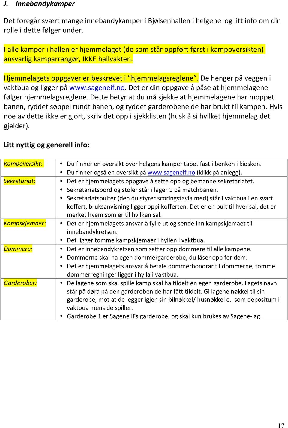 De henger på veggen i vaktbua og ligger på www.sageneif.no. Det er din oppgave å påse at hjemmelagene følger hjemmelagsreglene.