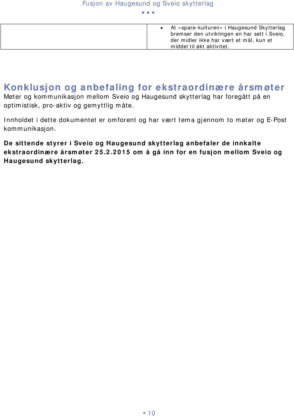 Konklusjon og anbefaling for ekstraordinære årsmøter Møter og kommunikasjon mellom Sveio og Haugesund skytterlag har foregått på en optimistisk,