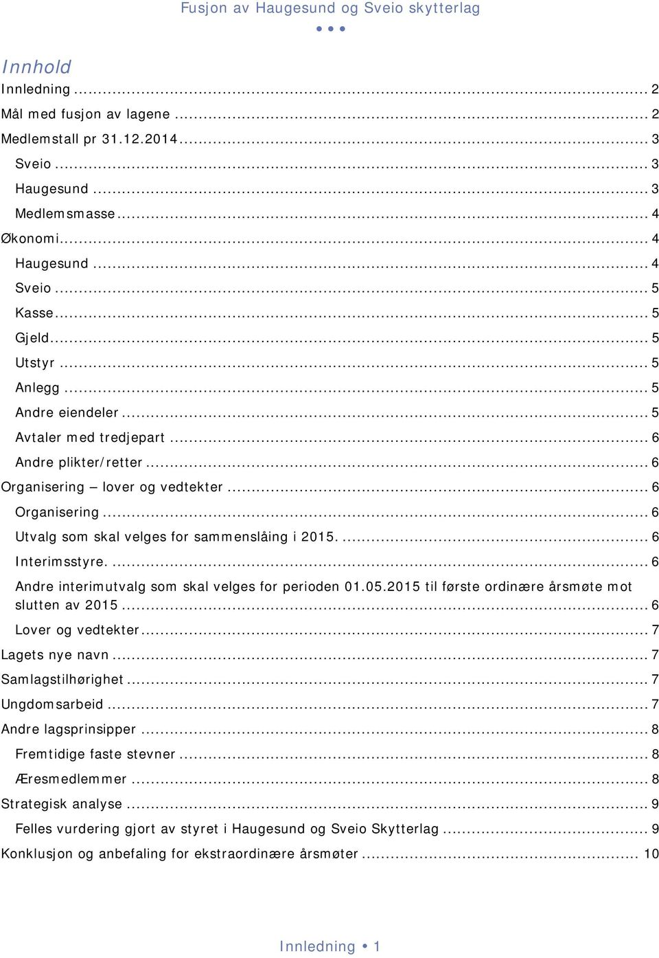 ... 6 Interimsstyre.... 6 Andre interimutvalg som skal velges for perioden 01.05.2015 til første ordinære årsmøte mot slutten av 2015... 6 Lover og vedtekter... 7 Lagets nye navn.