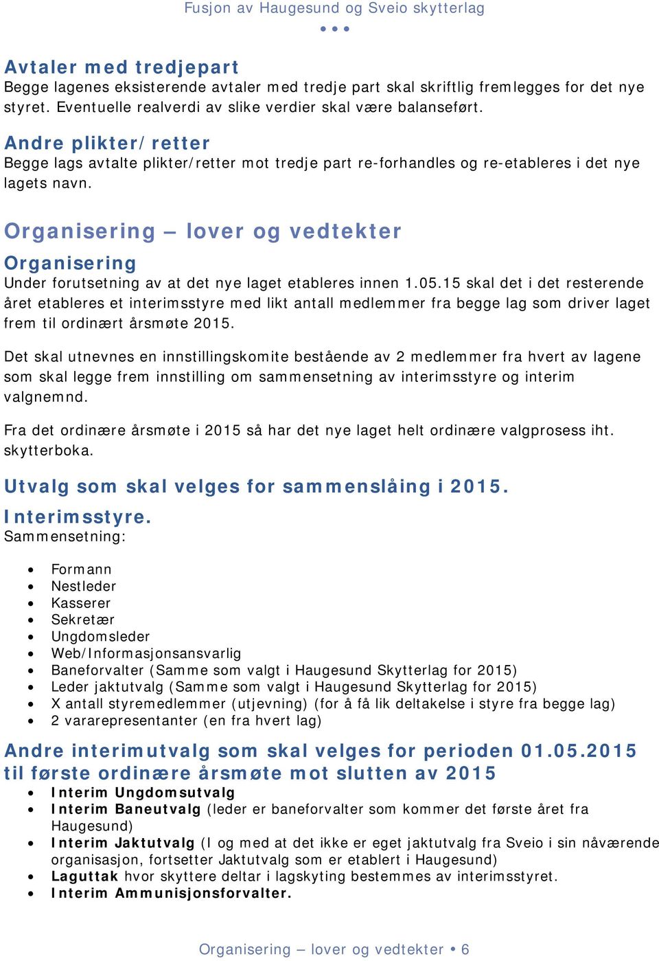 Organisering lover og vedtekter Organisering Under forutsetning av at det nye laget etableres innen 1.05.