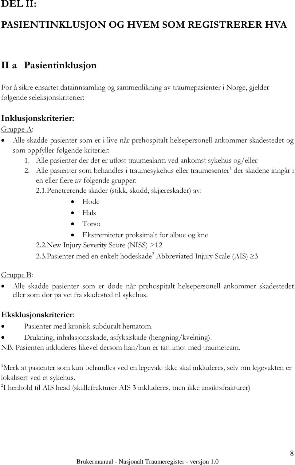 Alle pasienter der det er utløst traumealarm ved ankomst sykehus og/eller 2.