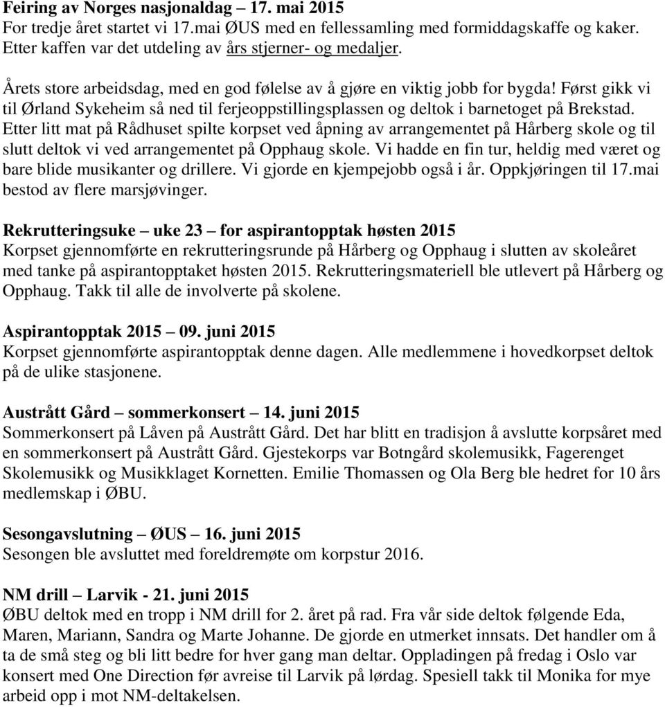 Etter litt mat på Rådhuset spilte korpset ved åpning av arrangementet på Hårberg skole og til slutt deltok vi ved arrangementet på Opphaug skole.