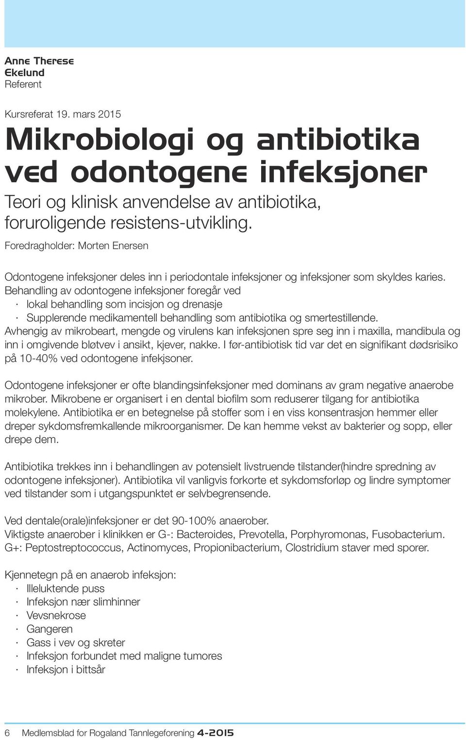 Behandling av odontogene infeksjoner foregår ved lokal behandling som incisjon og drenasje Supplerende medikamentell behandling som antibiotika og smertestillende.