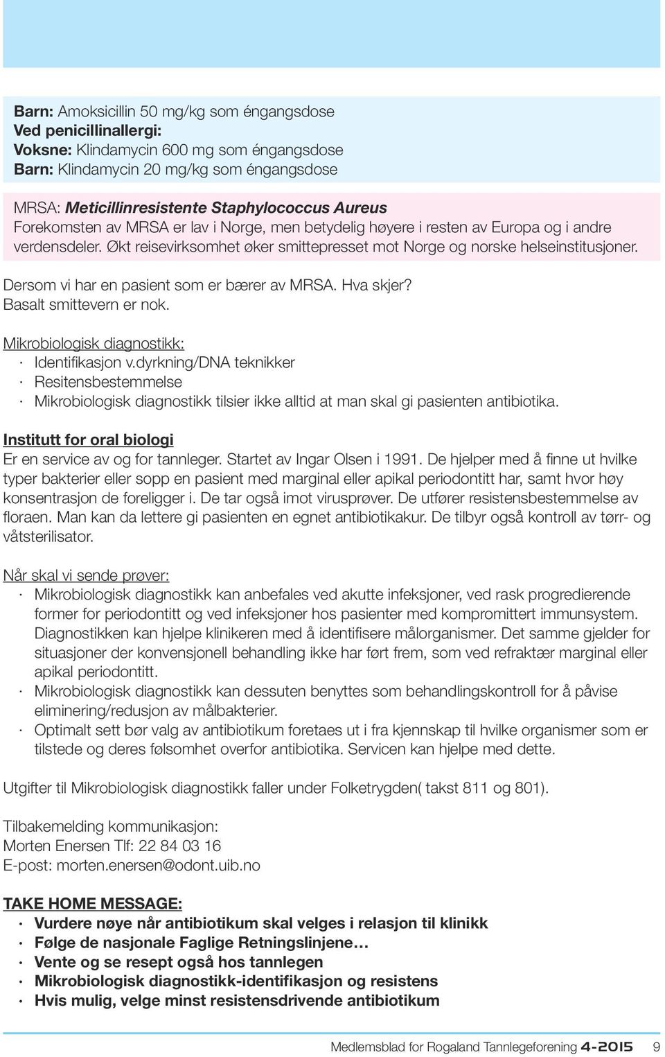 Dersom vi har en pasient som er bærer av MRSA. Hva skjer? Basalt smittevern er nok. Mikrobiologisk diagnostikk: Identifikasjon v.