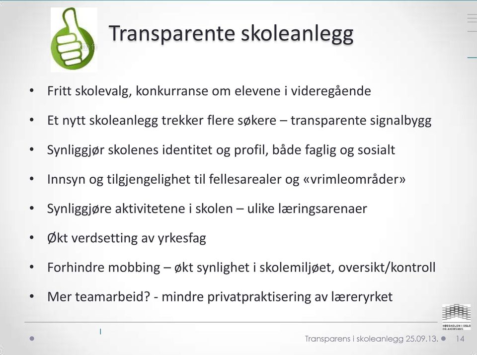 fellesarealer og «vrimleområder» Synliggjøre aktivitetene i skolen ulike læringsarenaer Økt verdsetting av yrkesfag Forhindre