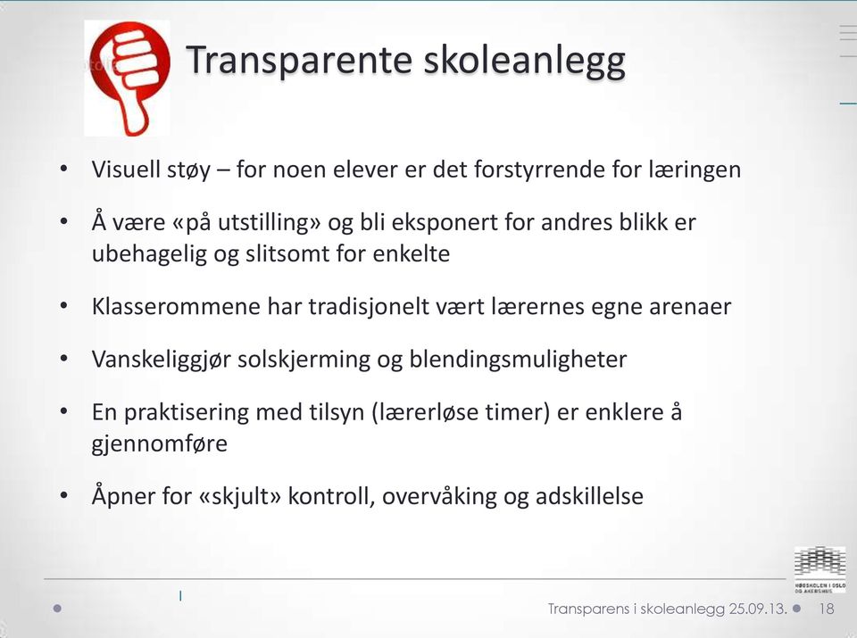 egne arenaer Vanskeliggjør solskjerming og blendingsmuligheter En praktisering med tilsyn (lærerløse timer) er