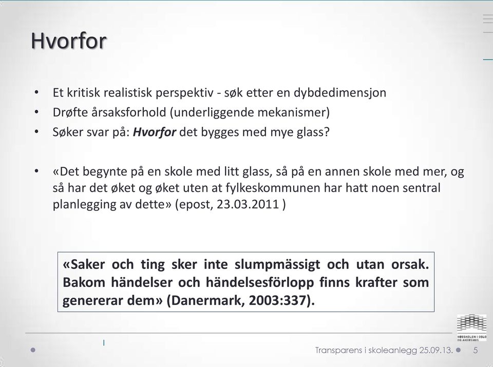 «Det begynte på en skole med litt glass, så på en annen skole med mer, og så har det øket og øket uten at fylkeskommunen har hatt noen