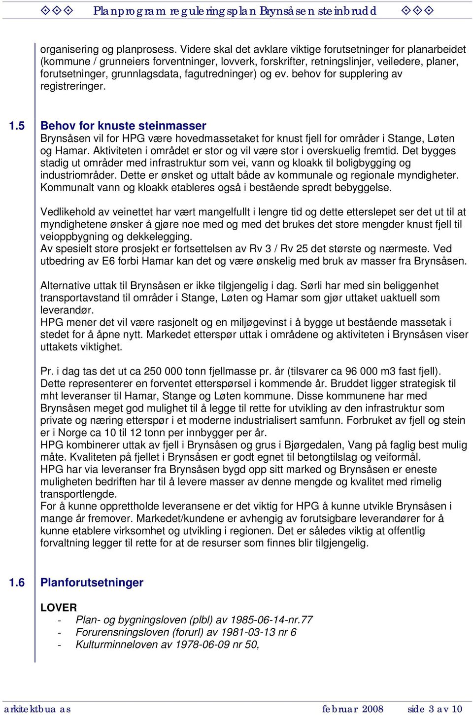 fagutredninger) og ev. behov for supplering av registreringer. 1.5 Behov for knuste steinmasser Brynsåsen vil for HPG være hovedmassetaket for knust fjell for områder i Stange, Løten og Hamar.