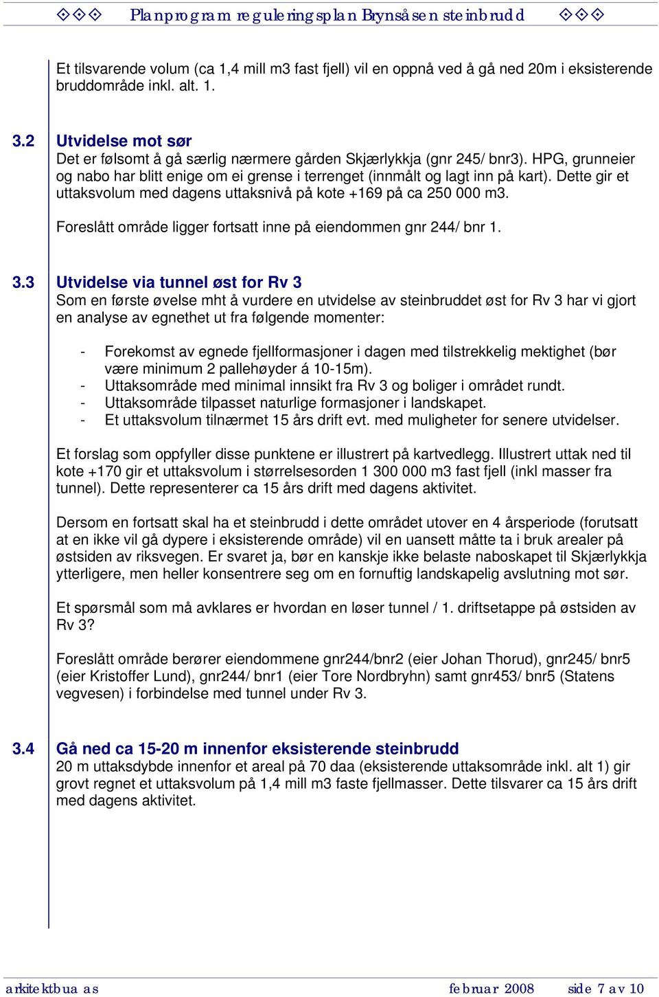 Dette gir et uttaksvolum med dagens uttaksnivå på kote +169 på ca 250 000 m3. Foreslått område ligger fortsatt inne på eiendommen gnr 244/ bnr 1. 3.