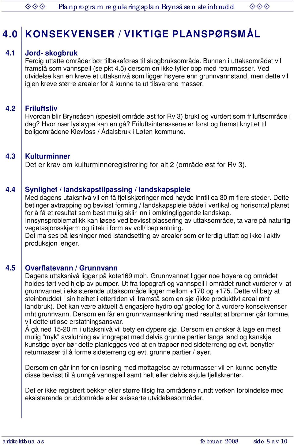 Ved utvidelse kan en kreve et uttaksnivå som ligger høyere enn grunnvannstand, men dette vil igjen kreve større arealer for å kunne ta ut tilsvarene masser. 4.