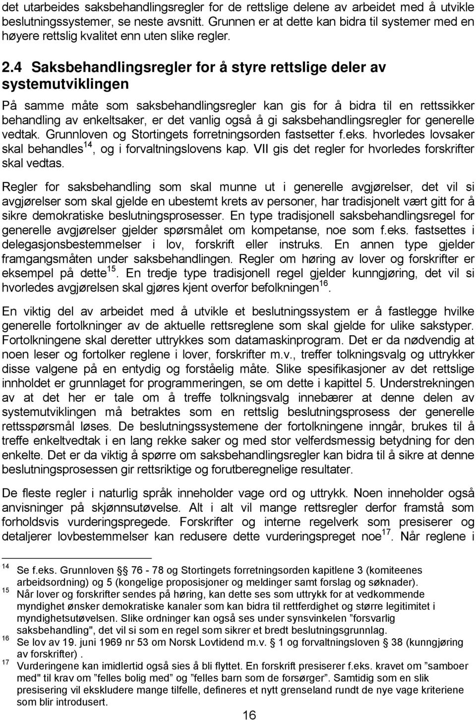 4 Saksbehandlingsregler for å styre rettslige deler av systemutviklingen På samme måte som saksbehandlingsregler kan gis for å bidra til en rettssikker behandling av enkeltsaker, er det vanlig også å