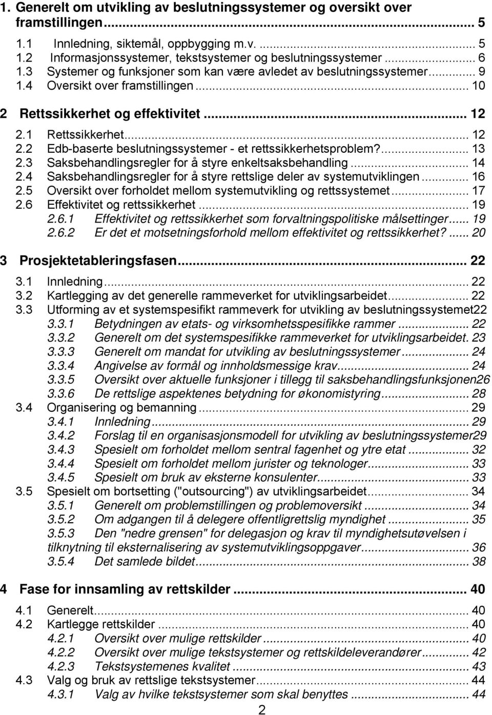 1 Rettssikkerhet... 12 2.2 Edb-baserte beslutningssystemer - et rettssikkerhetsproblem?... 13 2.3 Saksbehandlingsregler for å styre enkeltsaksbehandling... 14 2.