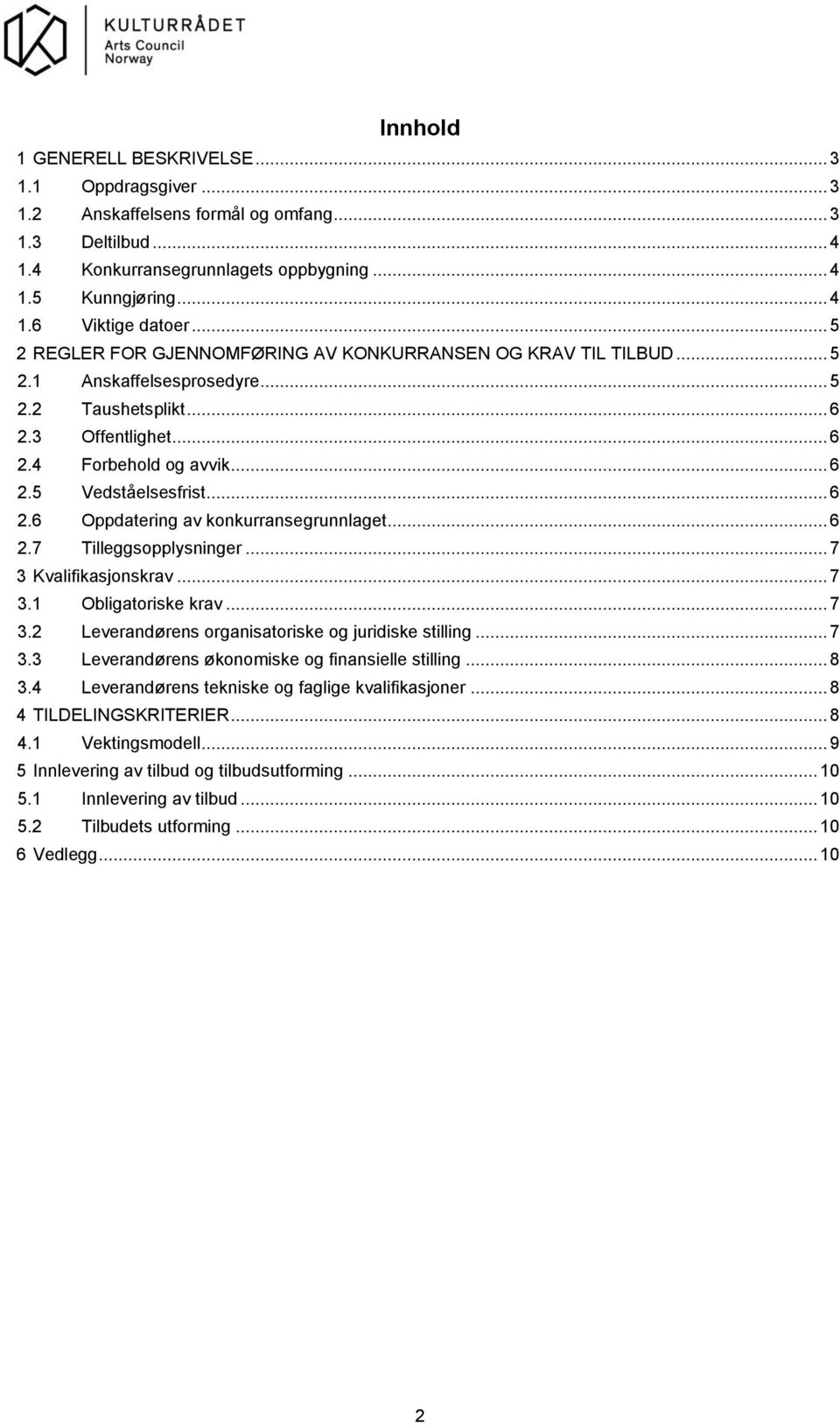 .. 6 2.6 Oppdatering av konkurransegrunnlaget... 6 2.7 Tilleggsopplysninger... 7 3 Kvalifikasjonskrav... 7 3.1 Obligatoriske krav... 7 3.2 Leverandørens organisatoriske og juridiske stilling... 7 3.3 Leverandørens økonomiske og finansielle stilling.