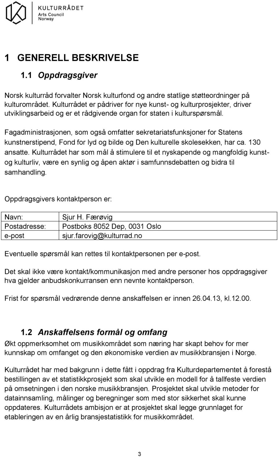 Fagadministrasjonen, som også omfatter sekretariatsfunksjoner for Statens kunstnerstipend, Fond for lyd og bilde og Den kulturelle skolesekken, har ca. 130 ansatte.