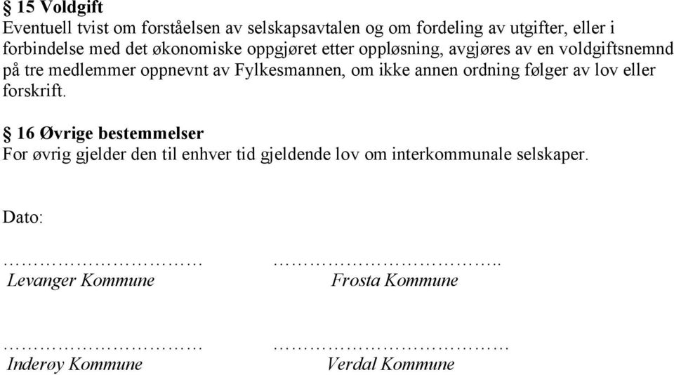 Fylkesmannen, om ikke annen ordning følger av lov eller forskrift.