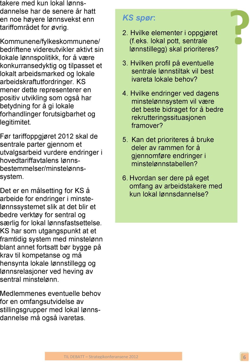 KS mener dette representerer en positiv utvikling som også har betydning for å gi lokale forhandlinger forutsigbarhet og legitimitet.