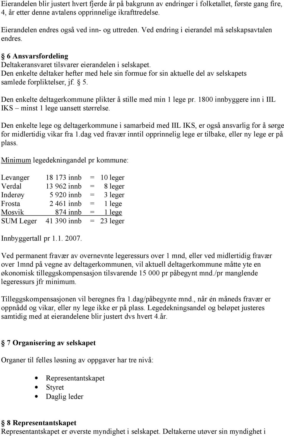 Den enkelte deltaker hefter med hele sin formue for sin aktuelle del av selskapets samlede forpliktelser, jf. 5. Den enkelte deltagerkommune plikter å stille med min 1 lege pr.