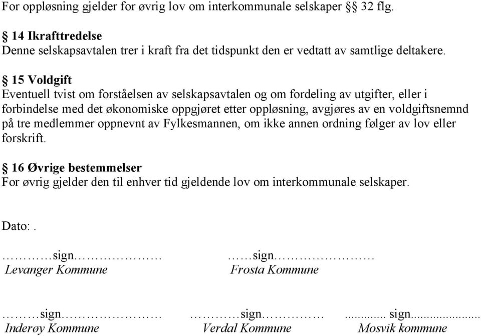 15 Voldgift Eventuell tvist om forståelsen av selskapsavtalen og om fordeling av utgifter, eller i forbindelse med det økonomiske oppgjøret etter oppløsning, avgjøres av