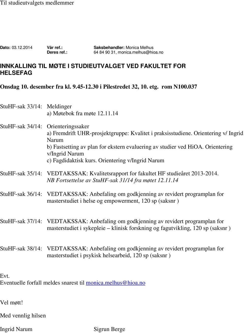 14 StuHF-sak 34/14: Orienteringssaker a) Fremdrift UHR-prosjektgruppe: Kvalitet i praksisstudiene. Orientering v/ Ingrid Narum b) Fastsetting av plan for ekstern evaluering av studier ved HiOA.