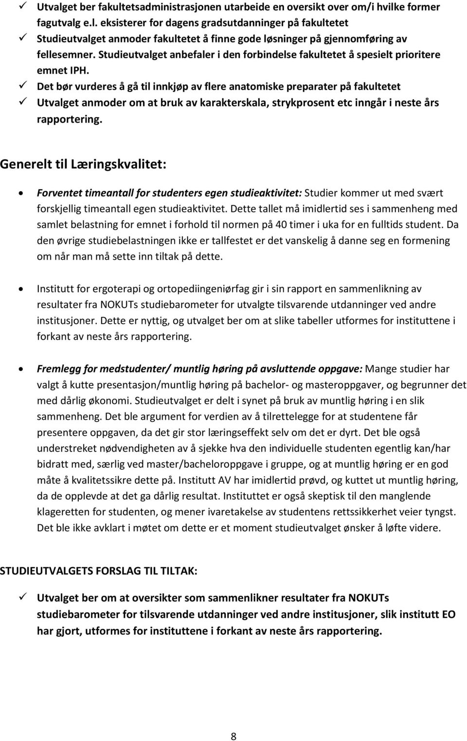 Det bør vurderes å gå til innkjøp av flere anatomiske preparater på fakultetet Utvalget anmoder om at bruk av karakterskala, strykprosent etc inngår i neste års rapportering.