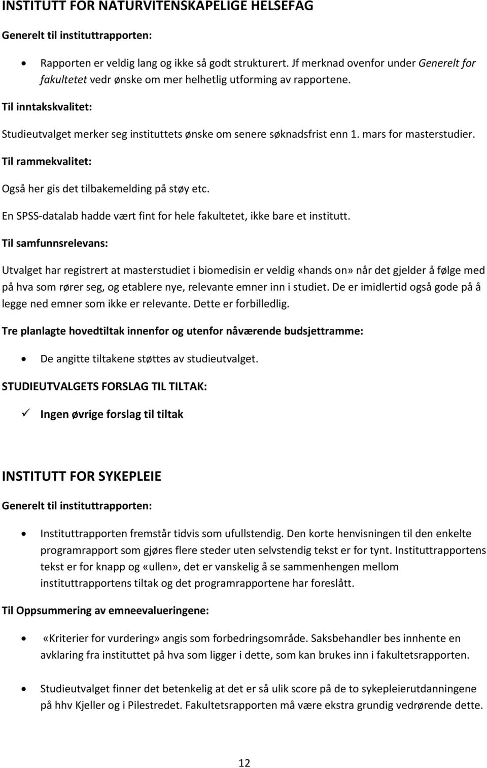 mars for masterstudier. Til rammekvalitet: Også her gis det tilbakemelding på støy etc. En SPSS-datalab hadde vært fint for hele fakultetet, ikke bare et institutt.