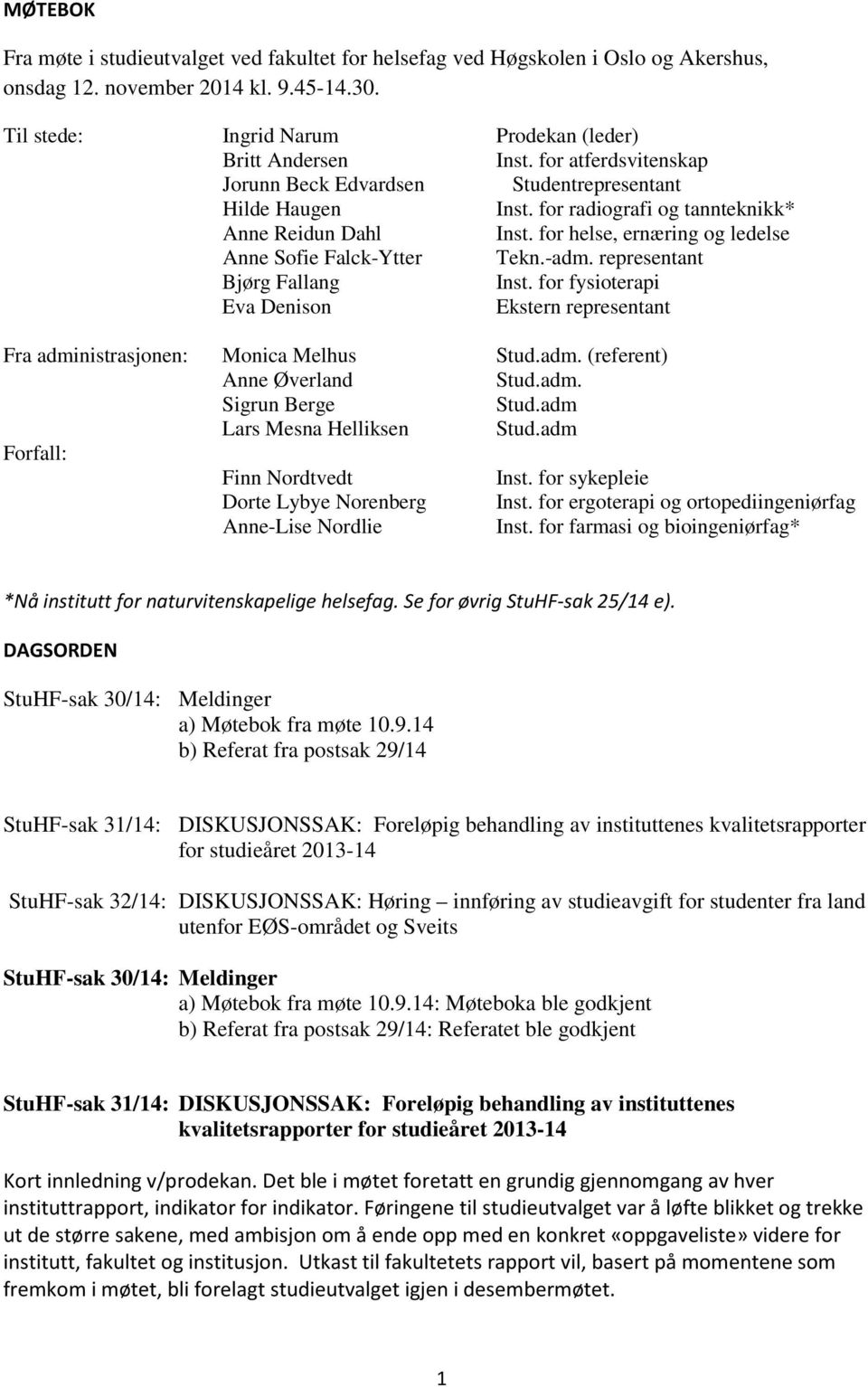 representant Bjørg Fallang Inst. for fysioterapi Eva Denison Ekstern representant Fra administrasjonen: Monica Melhus Stud.adm. (referent) Anne Øverland Stud.adm. Sigrun Berge Stud.