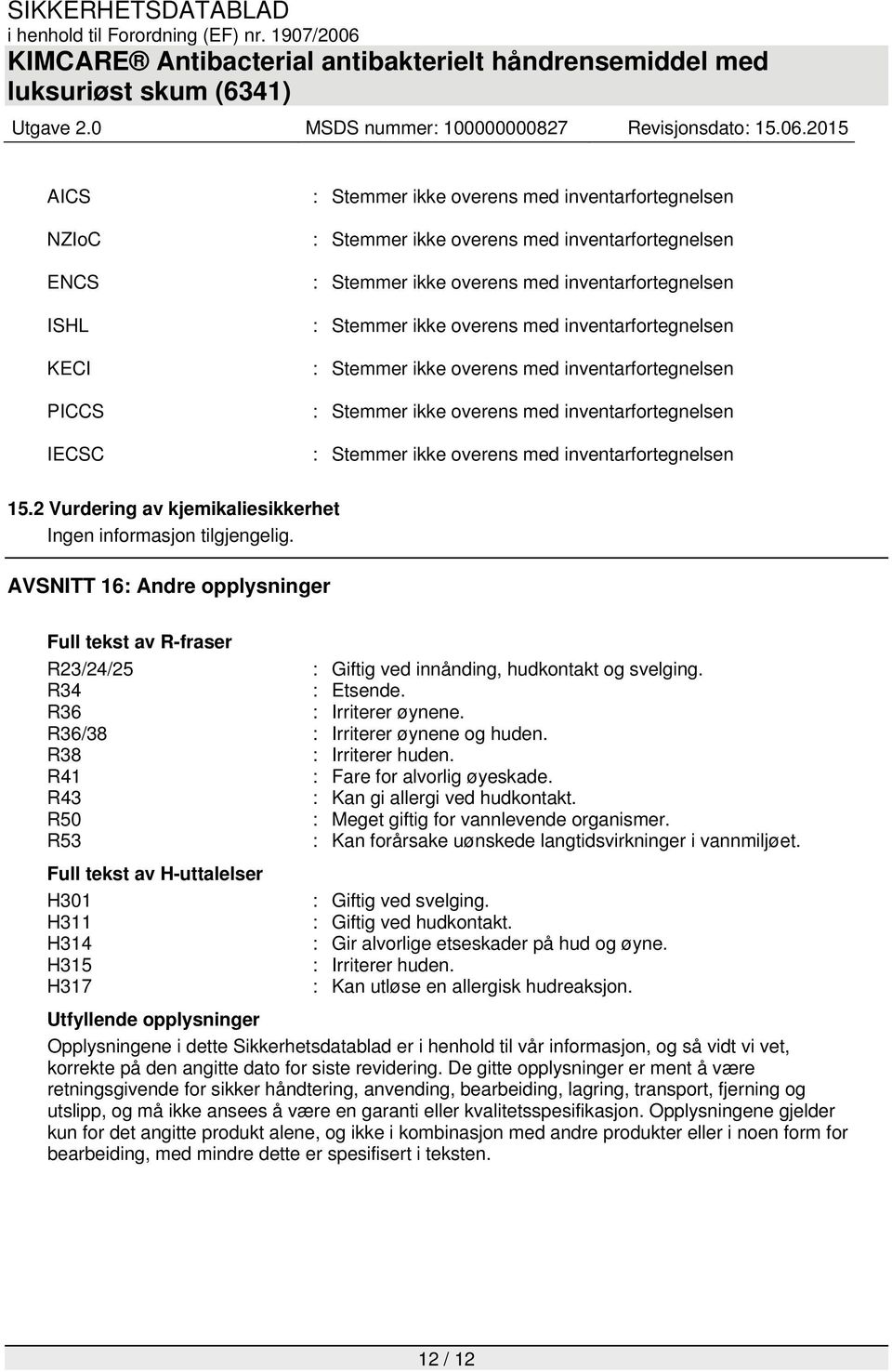 R38 : Irriterer huden. R41 : Fare for alvorlig øyeskade. R43 : Kan gi allergi ved hudkontakt. R50 : Meget giftig for vannlevende organismer.