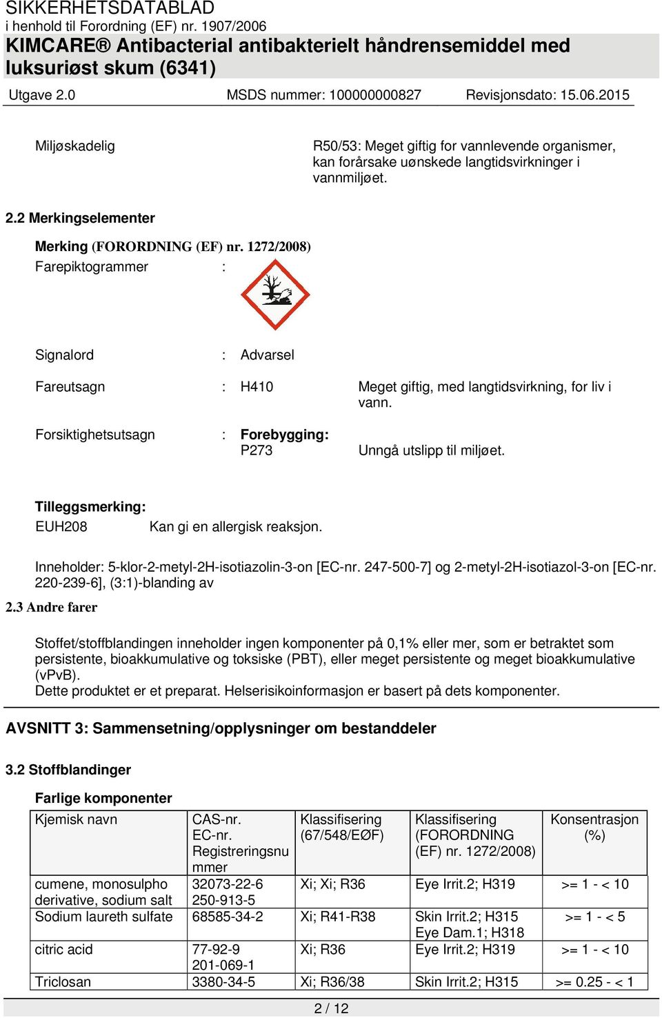 Tilleggsmerking: EUH208 Kan gi en allergisk reaksjon. Inneholder: 5-klor-2-metyl-2H-isotiazolin-3-on [EC-nr. 247-500-7] og 2-metyl-2H-isotiazol-3-on [EC-nr. 220-239-6], (3:1)-blanding av 2.