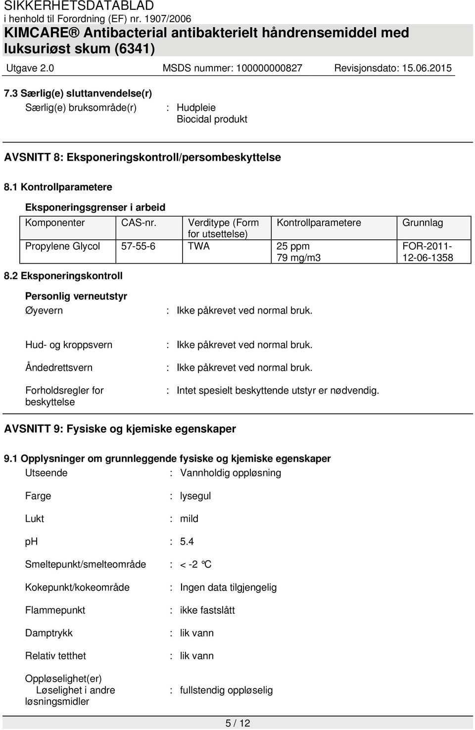 2 Eksponeringskontroll Grunnlag FOR-2011-12-06-1358 Personlig verneutstyr Øyevern : Ikke påkrevet ved normal bruk.