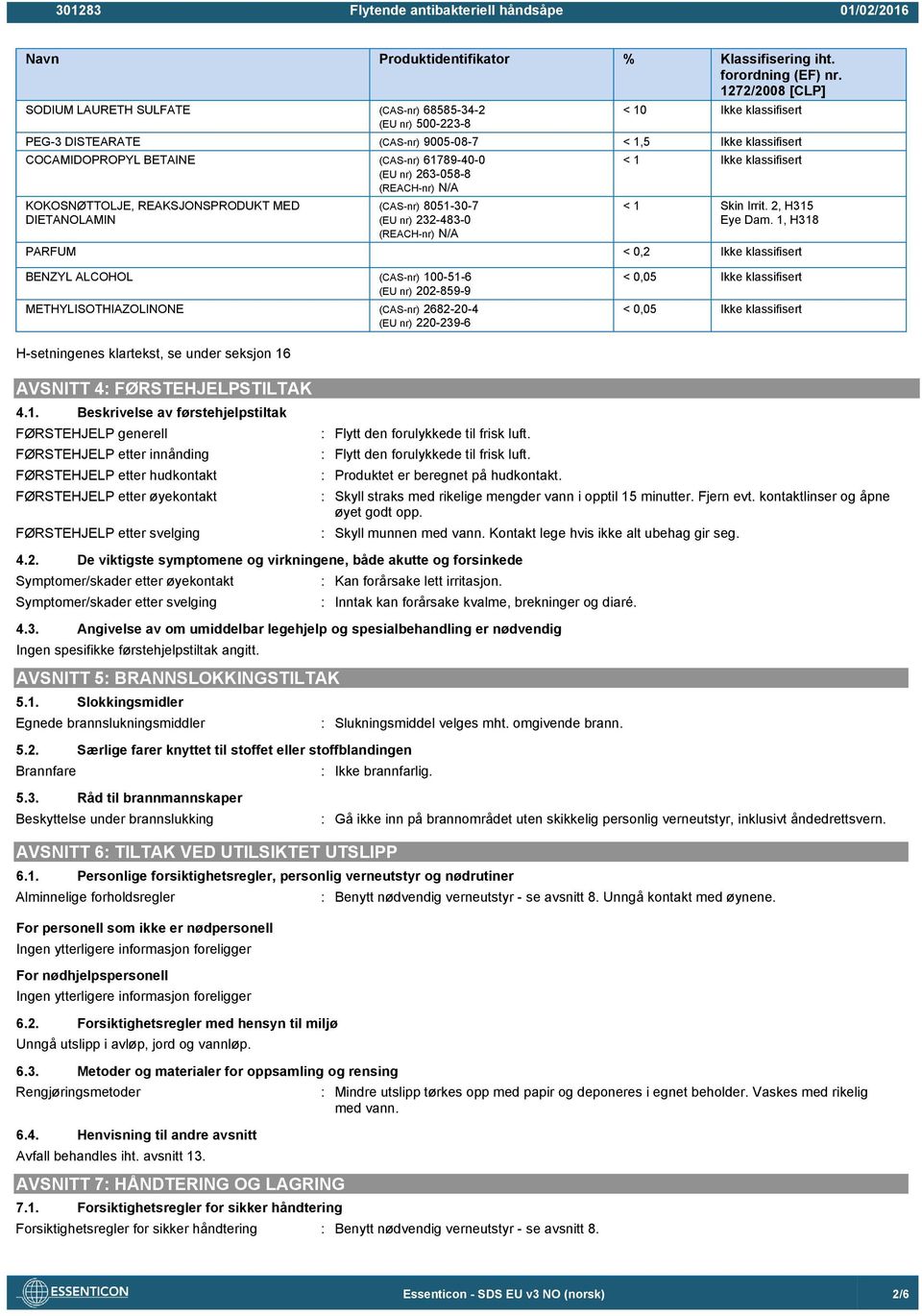 61789-40-0 (EU nr) 263-058-8 (REACH-nr) N/A KOKOSNØTTOLJE, REAKSJONSPRODUKT MED DIETANOLAMIN (CAS-nr) 8051-30-7 (EU nr) 232-483-0 (REACH-nr) N/A < 1 Ikke klassifisert < 1 Skin Irrit. 2, H315 Eye Dam.