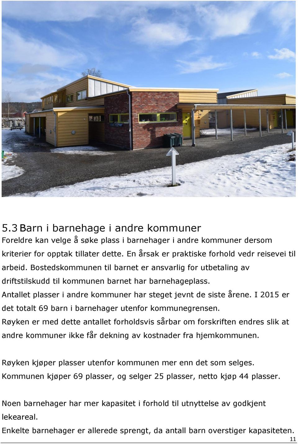 I 2015 er det totalt 69 barn i barnehager utenfor kommunegrensen.