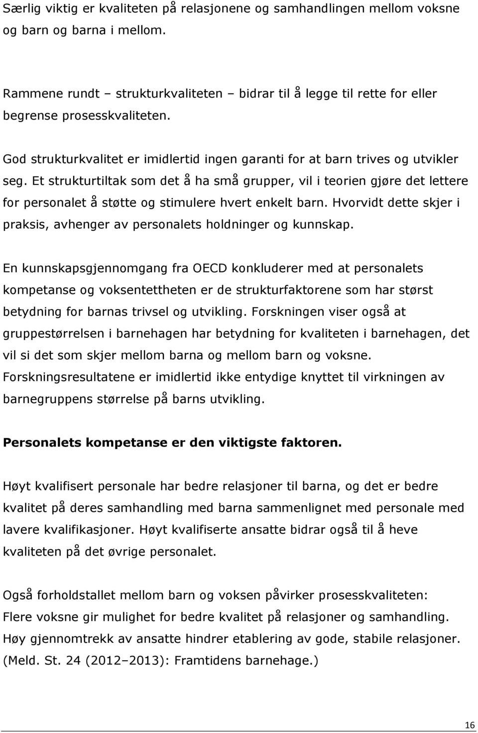 Et strukturtiltak som det å ha små grupper, vil i teorien gjøre det lettere for personalet å støtte og stimulere hvert enkelt barn.