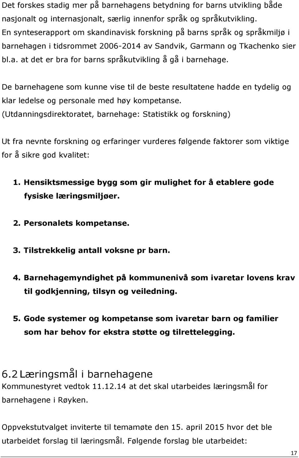 De barnehagene som kunne vise til de beste resultatene hadde en tydelig og klar ledelse og personale med høy kompetanse.