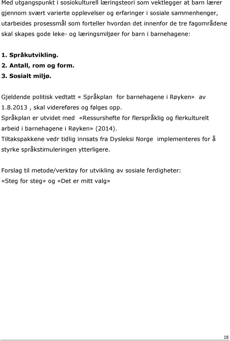 Gjeldende politisk vedtatt «Språkplan for barnehagene i Røyken» av 1.8.2013, skal videreføres og følges opp.