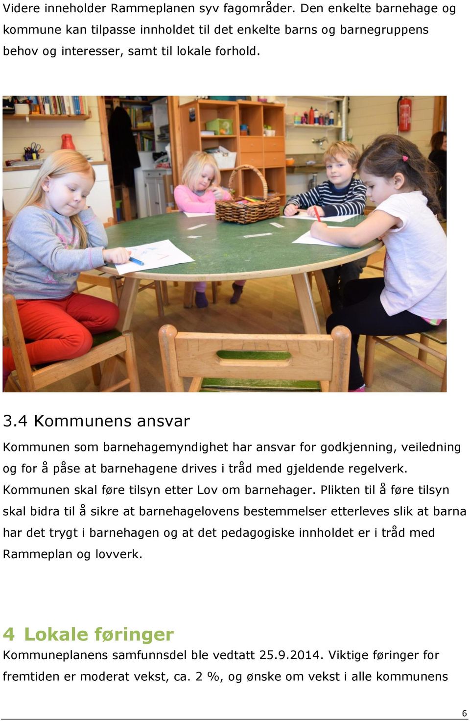 Kommunen skal føre tilsyn etter Lov om barnehager.