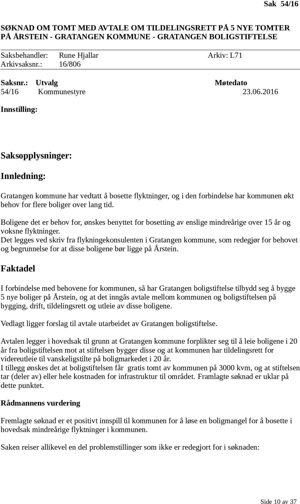 Boligene det er behov for, ønskes benyttet for bosetting av enslige mindreårige over 15 år og voksne flyktninger.