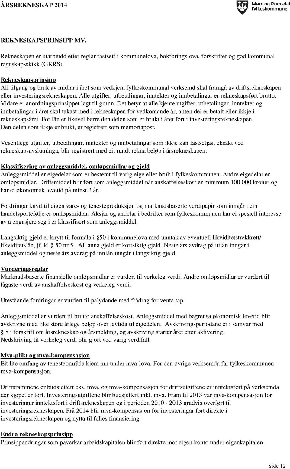 Alle utgifter, utbetalingar, inntekter og innbetalingar er rekneskapsført brutto. Vidare er anordningsprinsippet lagt til grunn.