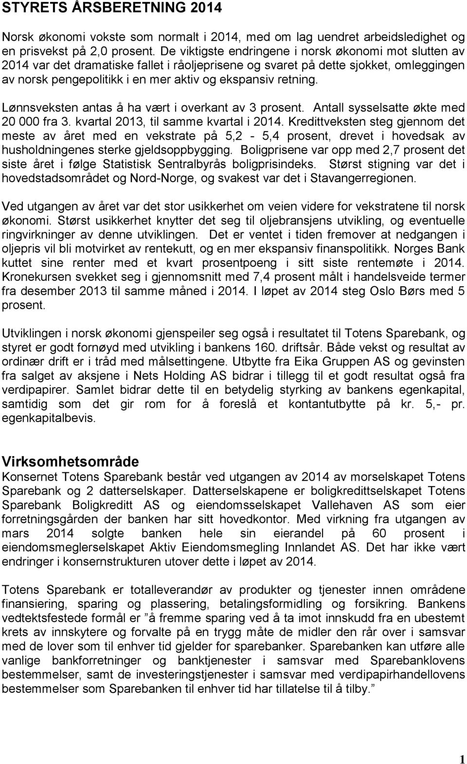 retning. Lønnsveksten antas å ha vært i overkant av 3 prosent. Antall sysselsatte økte med 20 000 fra 3. kvartal 2013, til samme kvartal i 2014.