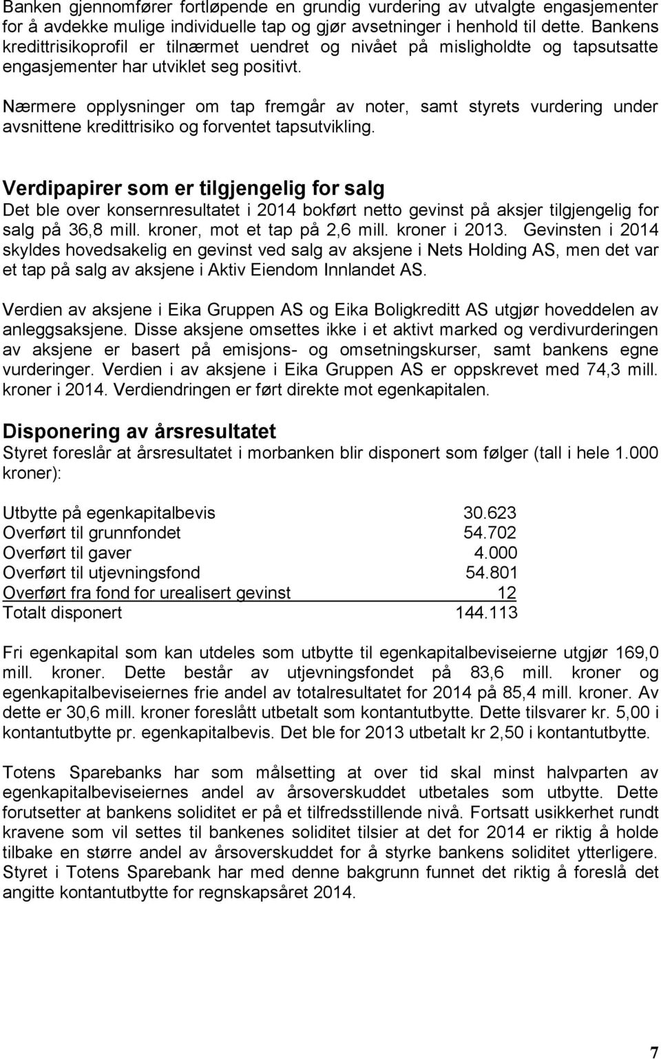 Nærmere opplysninger om tap fremgår av noter, samt styrets vurdering under avsnittene kredittrisiko og forventet tapsutvikling.