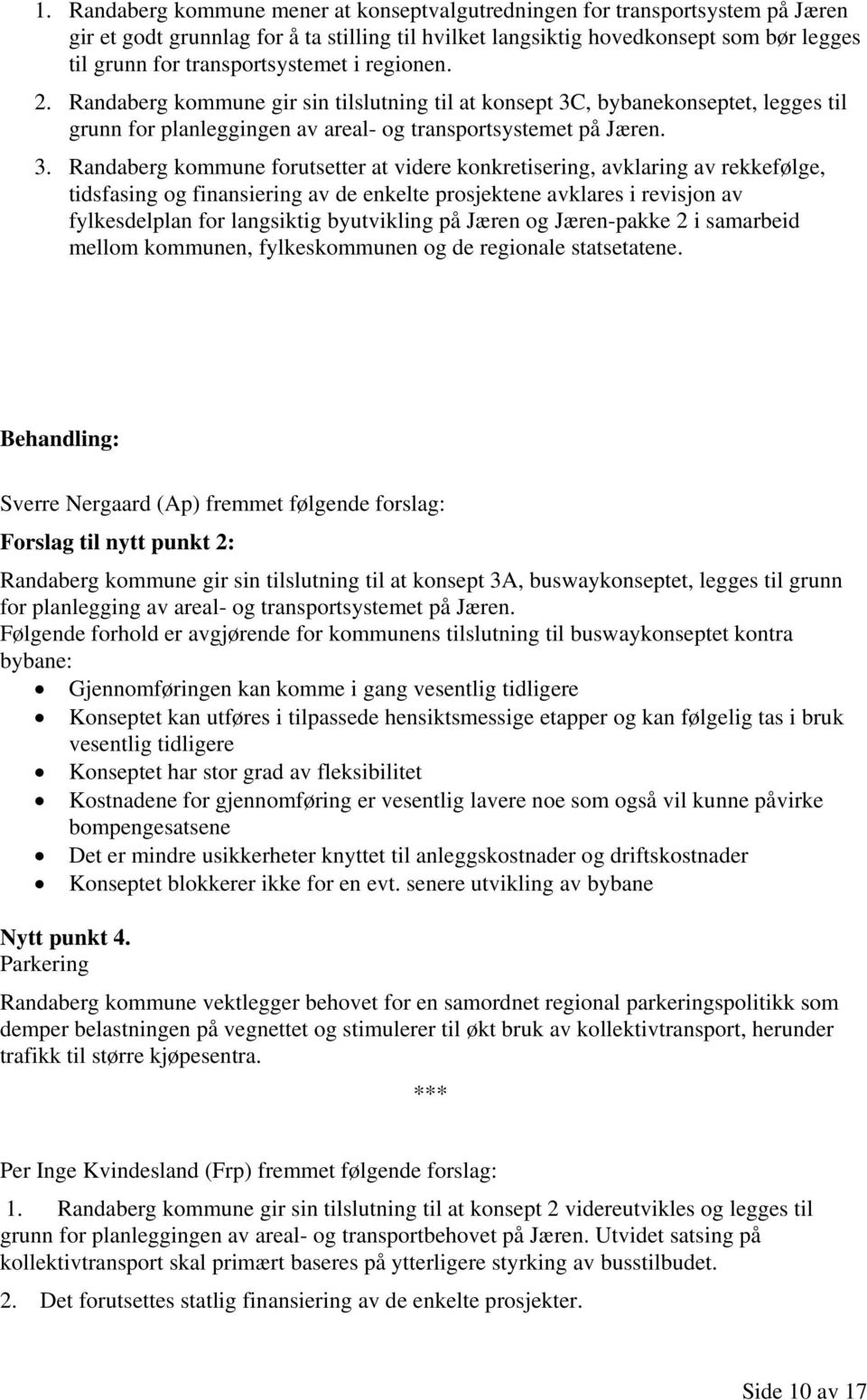 , bybanekonseptet, legges til grunn for planleggingen av areal- og transportsystemet på Jæren. 3.