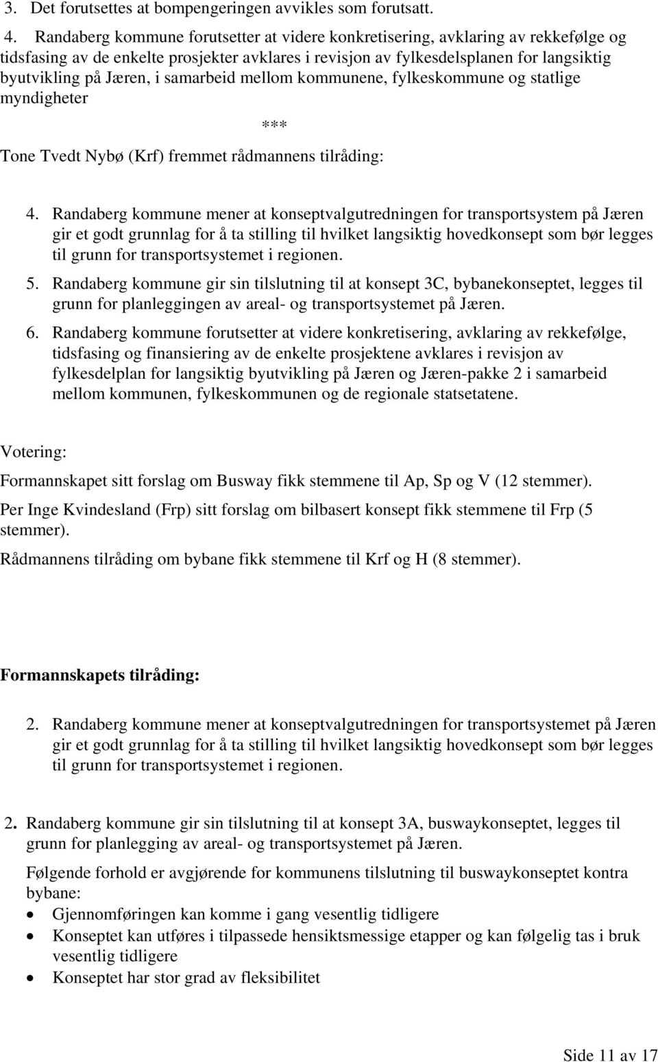 samarbeid mellom kommunene, fylkeskommune og statlige myndigheter Tone Tvedt Nybø (Krf) fremmet rådmannens tilråding: 4.