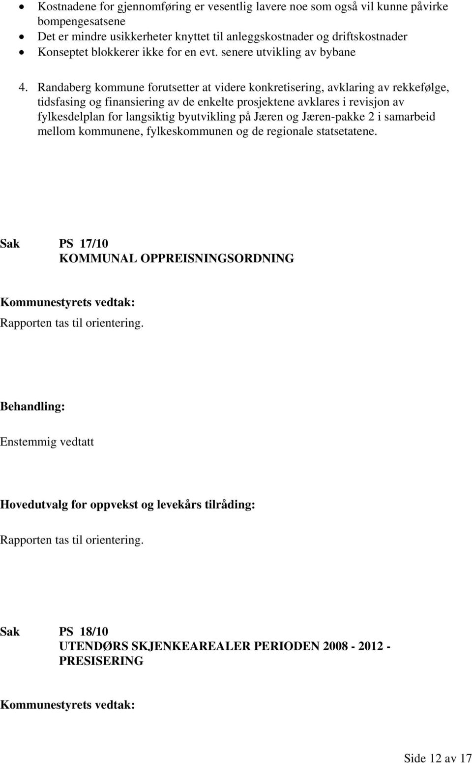 Randaberg kommune forutsetter at videre konkretisering, avklaring av rekkefølge, tidsfasing og finansiering av de enkelte prosjektene avklares i revisjon av fylkesdelplan for langsiktig byutvikling