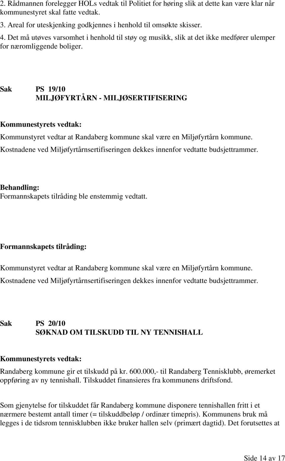 Sak PS 19/10 MILJØFYRTÅRN - MILJØSERTIFISERING Kommunstyret vedtar at Randaberg kommune skal være en Miljøfyrtårn kommune.