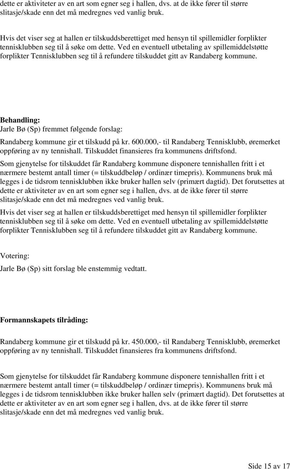 Ved en eventuell utbetaling av spillemiddelstøtte forplikter Tennisklubben seg til å refundere tilskuddet gitt av Randaberg kommune.