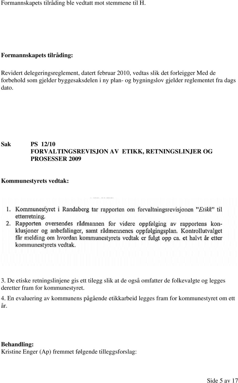 plan- og bygningslov gjelder reglementet fra dags dato. Sak PS 12/10 FORVALTINGSREVISJON AV ETIKK, RETNINGSLINJER OG PROSESSER 2009 3.