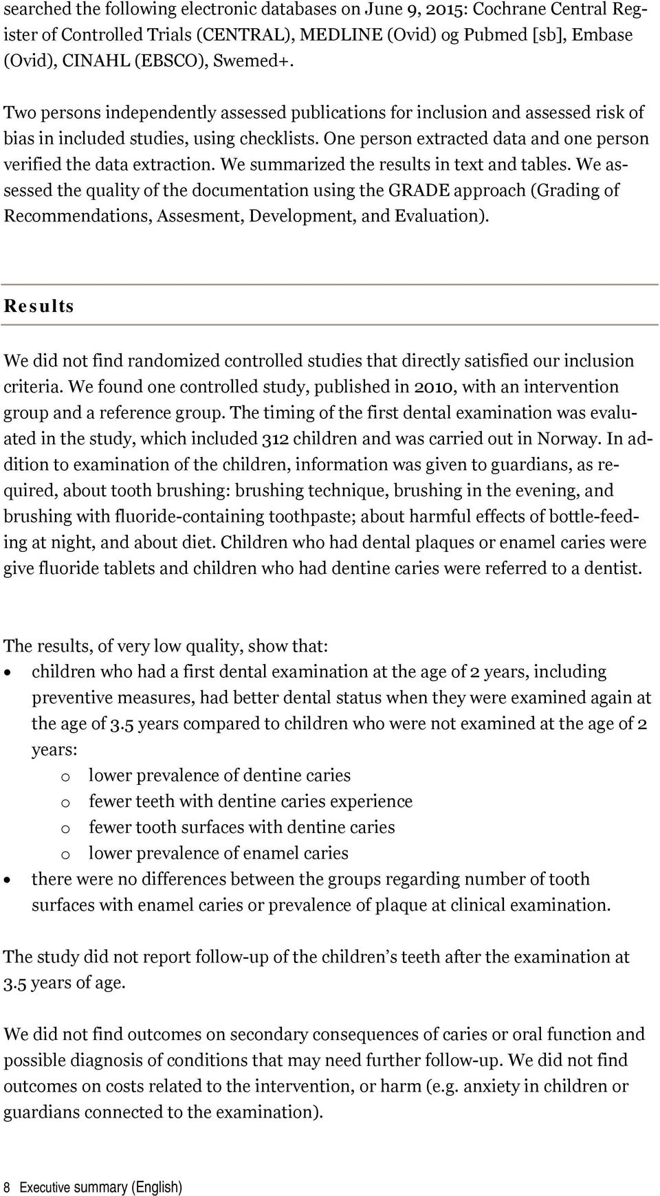 We summarized the results in text and tables. We assessed the quality of the documentation using the GRADE approach (Grading of Recommendations, Assesment, Development, and Evaluation).