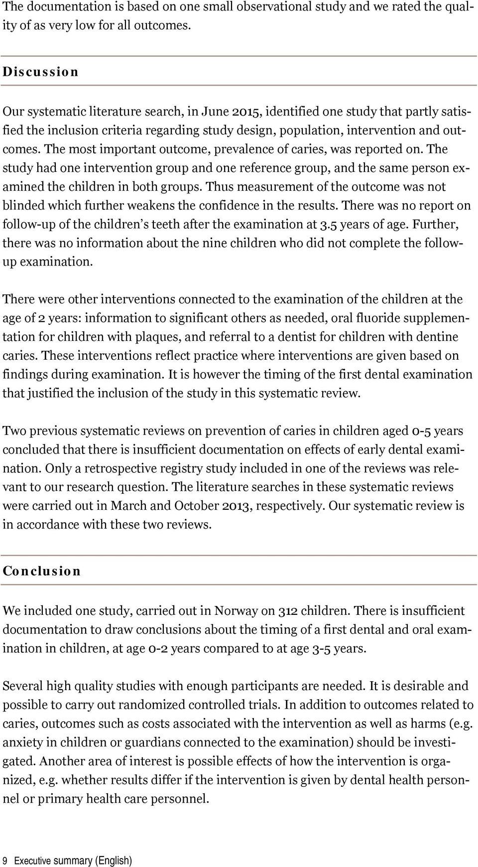 The most important outcome, prevalence of caries, was reported on. The study had one intervention group and one reference group, and the same person examined the children in both groups.