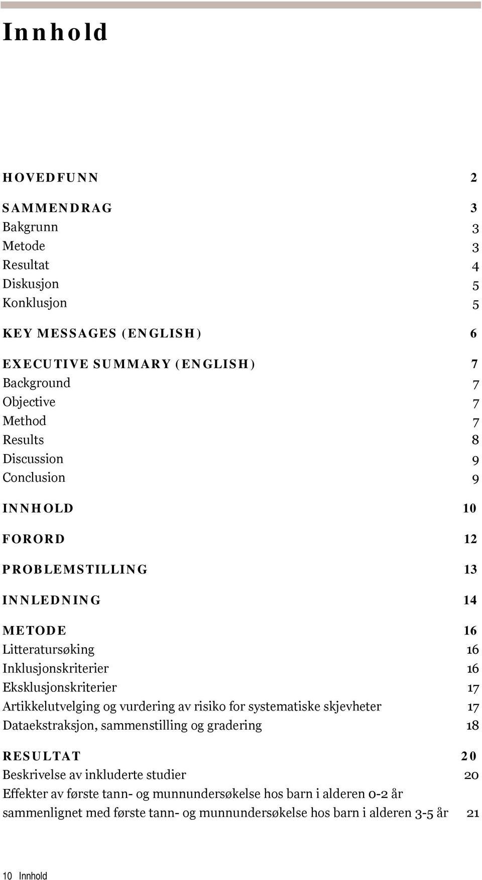 Eksklusjonskriterier 17 Artikkelutvelging og vurdering av risiko for systematiske skjevheter 17 Dataekstraksjon, sammenstilling og gradering 18 RESULTAT 20 Beskrivelse