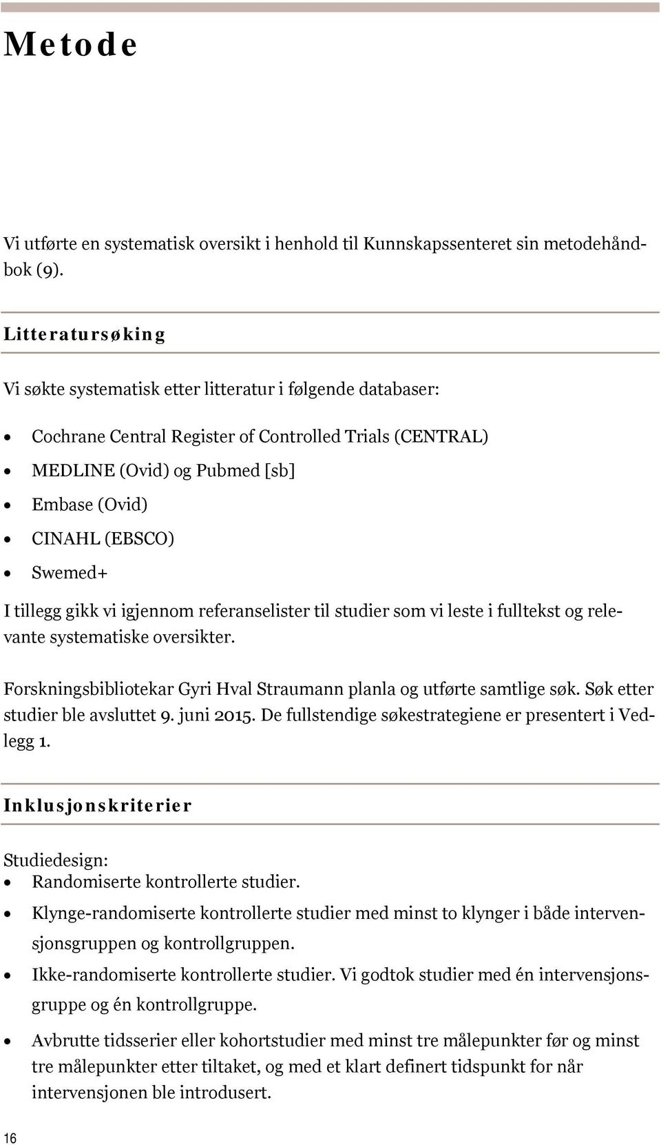 Swemed+ I tillegg gikk vi igjennom referanselister til studier som vi leste i fulltekst og relevante systematiske oversikter. Forskningsbibliotekar Gyri Hval Straumann planla og utførte samtlige søk.