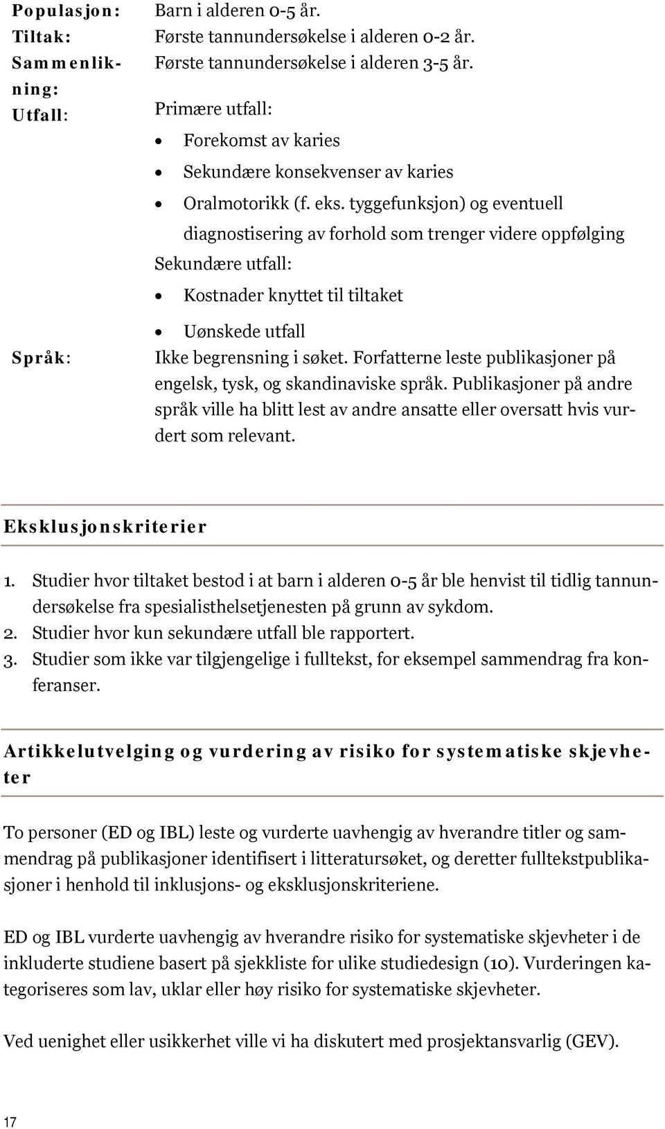 tyggefunksjon) og eventuell diagnostisering av forhold som trenger videre oppfølging Sekundære utfall: Kostnader knyttet til tiltaket Språk: Uønskede utfall Ikke begrensning i søket.